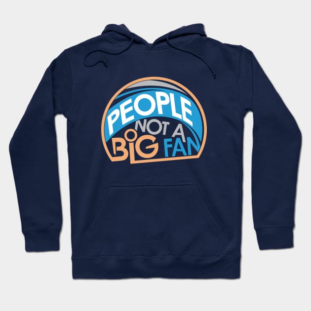 People Not A Big Fan Hoodie by friendidea